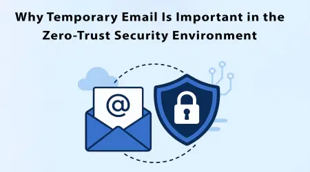Why Temporary Email Is Important in the Zero-Trust Security Environment